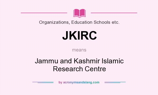 What does JKIRC mean? It stands for Jammu and Kashmir Islamic Research Centre