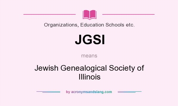What does JGSI mean? It stands for Jewish Genealogical Society of Illinois