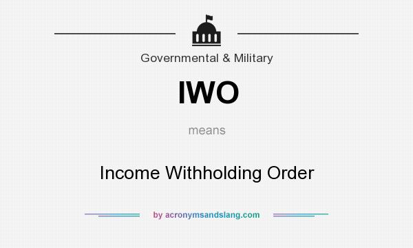 What does IWO mean? It stands for Income Withholding Order