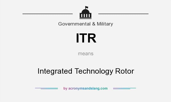 What does ITR mean? It stands for Integrated Technology Rotor