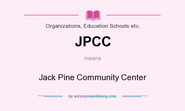 What does JPCC mean? It stands for Jack Pine Community Center
