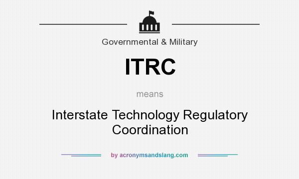 What does ITRC mean? It stands for Interstate Technology Regulatory Coordination