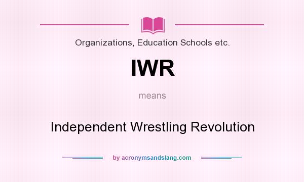 What does IWR mean? It stands for Independent Wrestling Revolution
