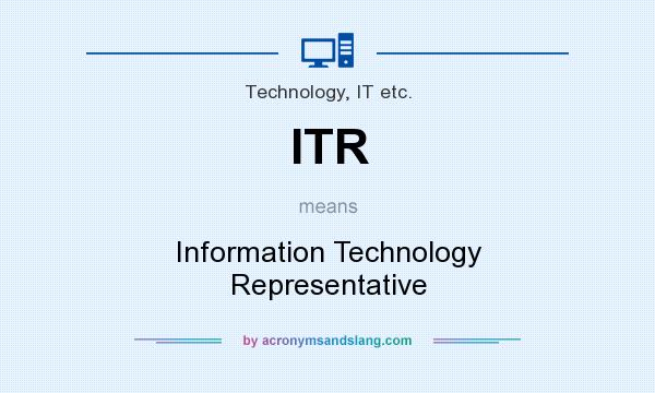 What does ITR mean? It stands for Information Technology Representative