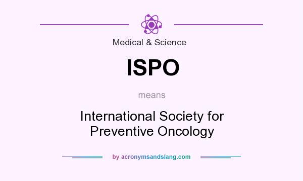 What does ISPO mean? It stands for International Society for Preventive Oncology