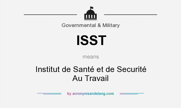 What does ISST mean? It stands for Institut de Santé et de Securité Au Travail