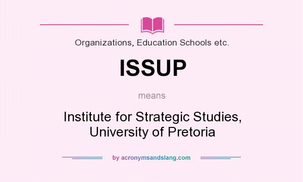 What does ISSUP mean? It stands for Institute for Strategic Studies, University of Pretoria