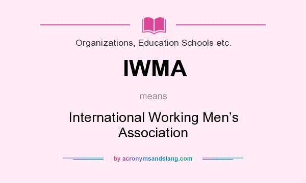 What does IWMA mean? It stands for International Working Men’s Association