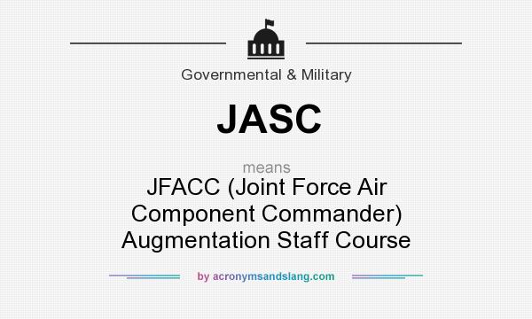 What does JASC mean? It stands for JFACC (Joint Force Air Component Commander) Augmentation Staff Course