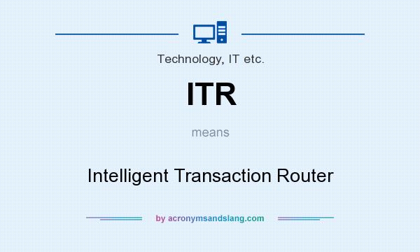 What does ITR mean? It stands for Intelligent Transaction Router