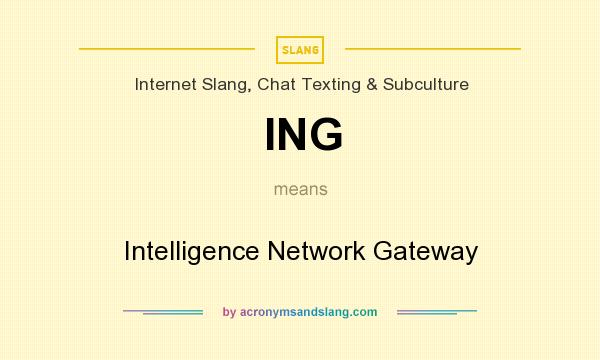 What does ING mean? It stands for Intelligence Network Gateway