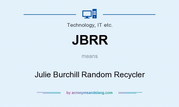 What does JBRR mean? It stands for Julie Burchill Random Recycler