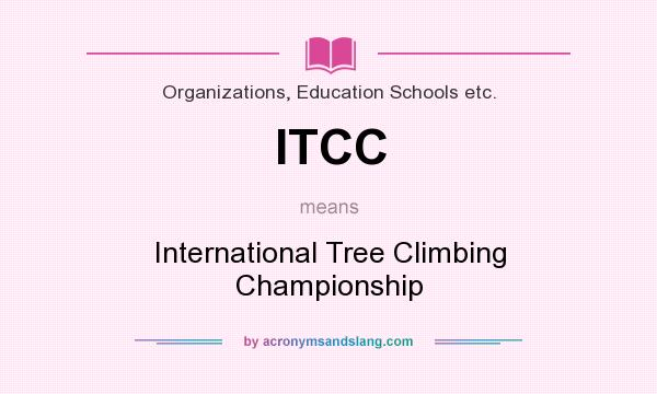 What does ITCC mean? It stands for International Tree Climbing Championship