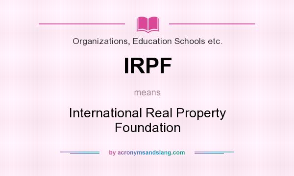 What does IRPF mean? It stands for International Real Property Foundation