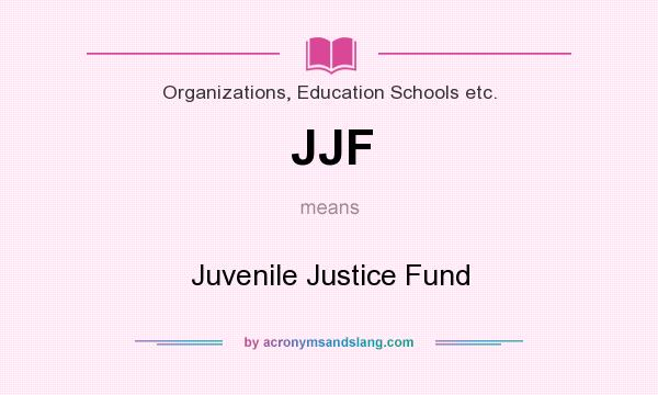 What does JJF mean? It stands for Juvenile Justice Fund