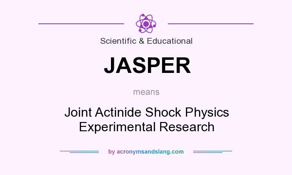 What does JASPER mean? It stands for Joint Actinide Shock Physics Experimental Research