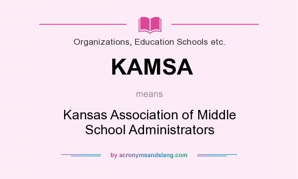 What does KAMSA mean? It stands for Kansas Association of Middle School Administrators