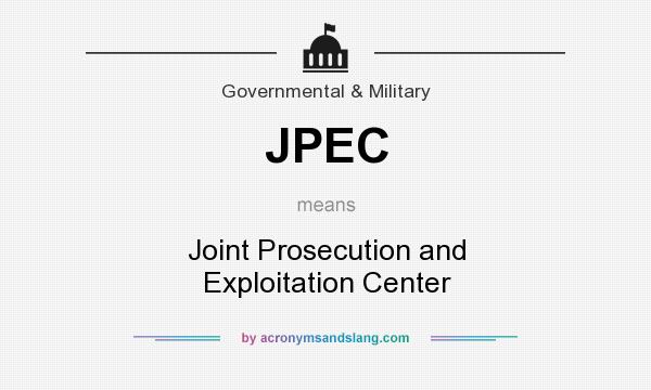 What does JPEC mean? It stands for Joint Prosecution and Exploitation Center