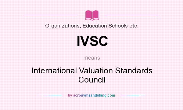 What does IVSC mean? It stands for International Valuation Standards Council