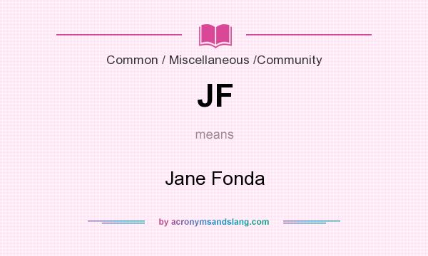 What does JF mean? It stands for Jane Fonda