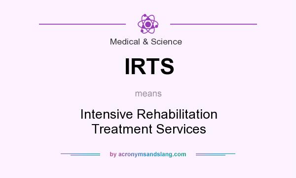 What does IRTS mean? It stands for Intensive Rehabilitation Treatment Services