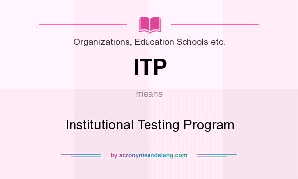 What does ITP mean? It stands for Institutional Testing Program
