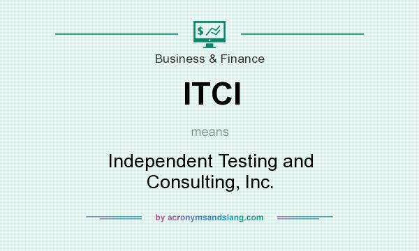 What does ITCI mean? It stands for Independent Testing and Consulting, Inc.