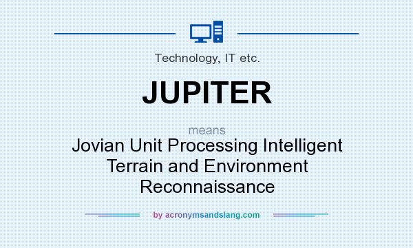 What does JUPITER mean? It stands for Jovian Unit Processing Intelligent Terrain and Environment Reconnaissance