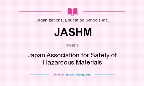 What does JASHM mean? It stands for Japan Association for Safety of Hazardous Materials