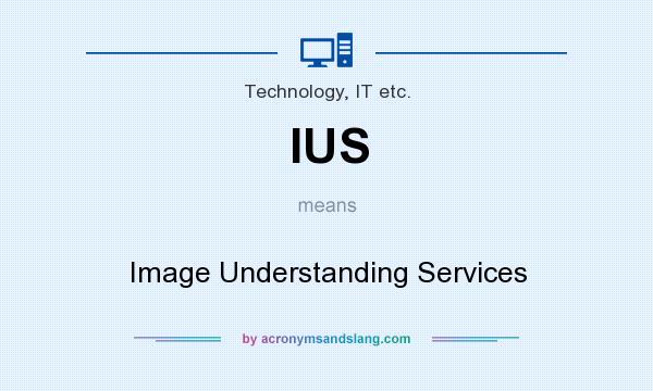 What does IUS mean? It stands for Image Understanding Services