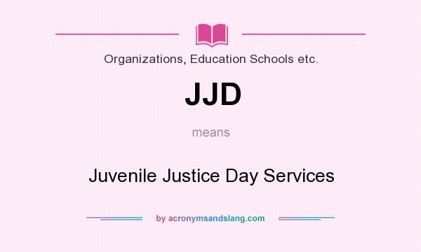 What does JJD mean? It stands for Juvenile Justice Day Services