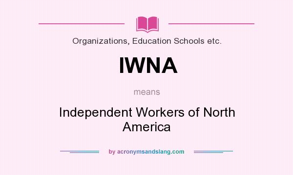 What does IWNA mean? It stands for Independent Workers of North America