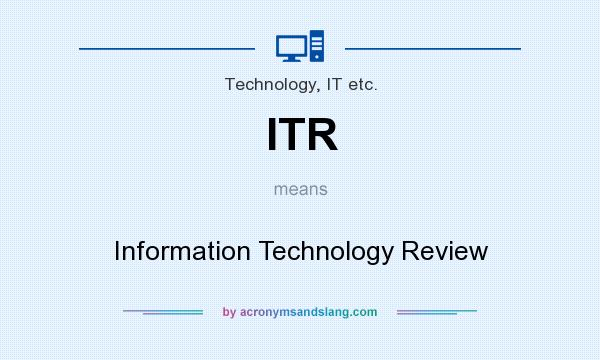 What does ITR mean? It stands for Information Technology Review