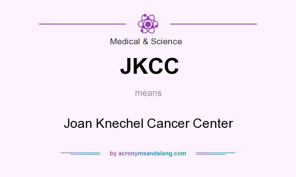 What does JKCC mean? It stands for Joan Knechel Cancer Center