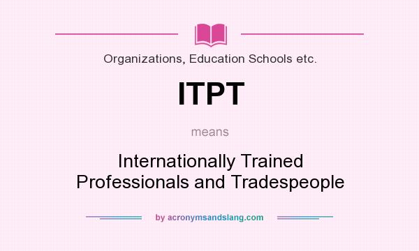 What does ITPT mean? It stands for Internationally Trained Professionals and Tradespeople