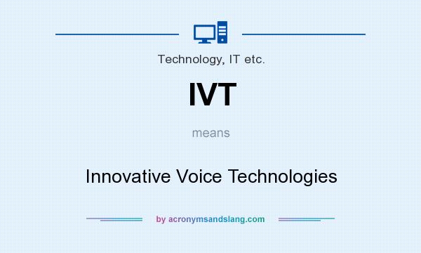 What does IVT mean? It stands for Innovative Voice Technologies