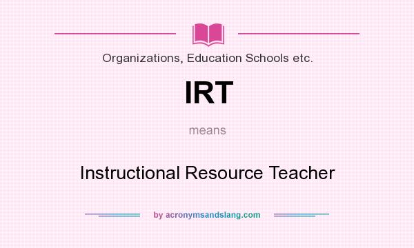 What does IRT mean? It stands for Instructional Resource Teacher