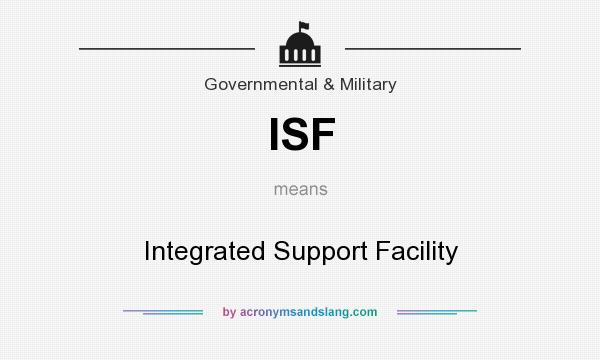 What does ISF mean? It stands for Integrated Support Facility