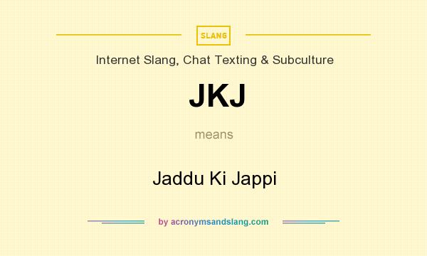 What does JKJ mean? It stands for Jaddu Ki Jappi