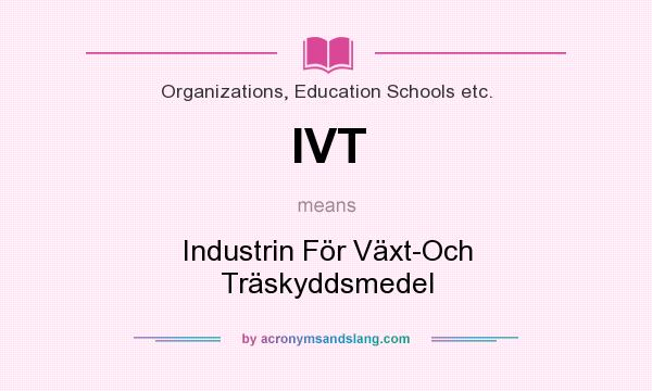 What does IVT mean? It stands for Industrin För Växt-Och Träskyddsmedel