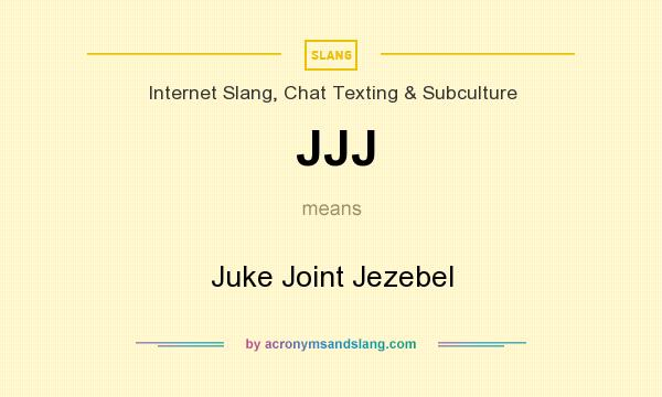 What does JJJ mean? It stands for Juke Joint Jezebel