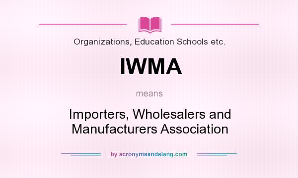 What does IWMA mean? It stands for Importers, Wholesalers and Manufacturers Association