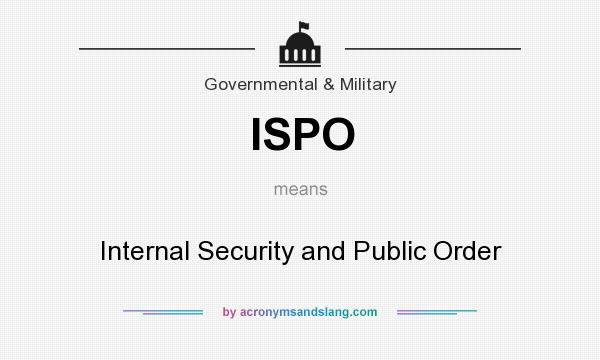 What does ISPO mean? It stands for Internal Security and Public Order