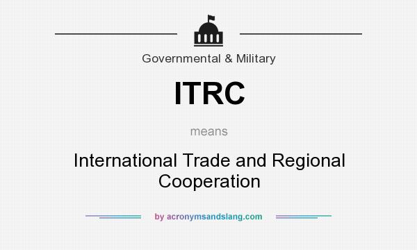 What does ITRC mean? It stands for International Trade and Regional Cooperation