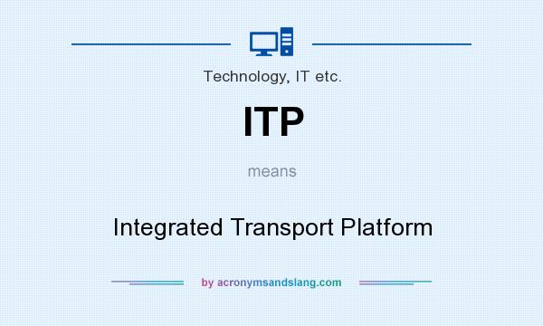 What does ITP mean? It stands for Integrated Transport Platform