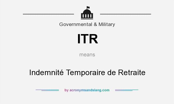 What does ITR mean? It stands for Indemnité Temporaire de Retraite