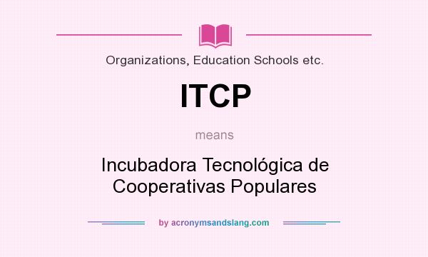 What does ITCP mean? It stands for Incubadora Tecnológica de Cooperativas Populares