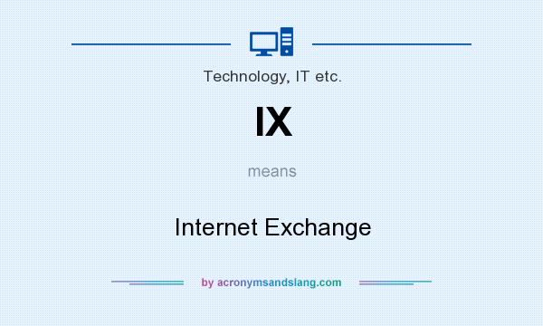What does IX mean? It stands for Internet Exchange