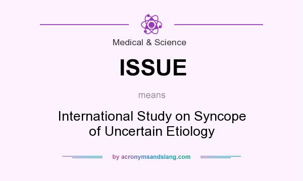 What does ISSUE mean? It stands for International Study on Syncope of Uncertain Etiology