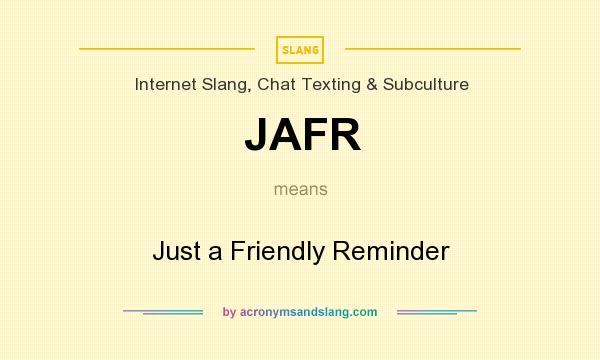 What does JAFR mean? It stands for Just a Friendly Reminder